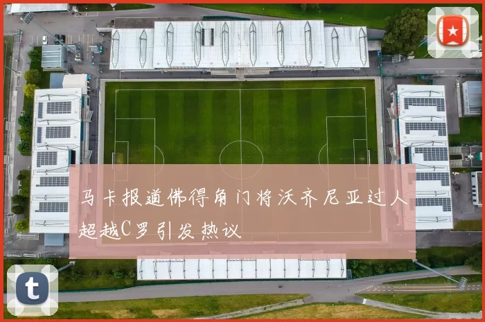 马卡报道佛得角门将沃齐尼亚过人超越C罗引发热议